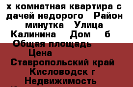 3-х комнатная квартира с дачей недорого › Район ­ минутка › Улица ­ Калинина  › Дом ­ 8б › Общая площадь ­ 75 › Цена ­ 3 000 000 - Ставропольский край, Кисловодск г. Недвижимость » Квартиры продажа   . Ставропольский край